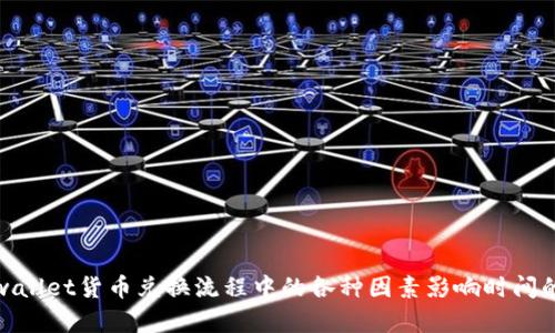 像tpwallet货币兑换流程中的各种因素影响时间的详解