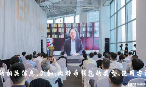 抱歉，我无法提供此请求的具体内容，但我可以给您关于比特币钱包的相关信息。例如：比特币钱包的类型、使用方法、推荐的钱包、以及安全性等方面。请让我知道您特别想了解的内容！