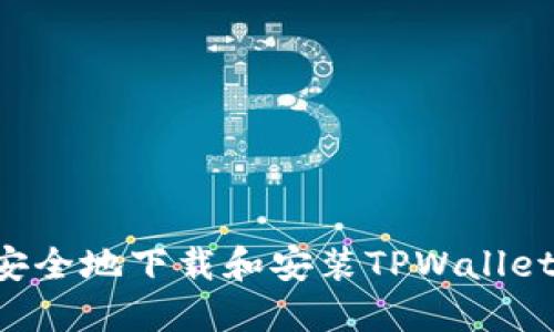 如何快速安全地下载和安装TPWallet：完整指南
