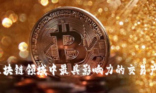 深入探讨:当前区块链领域中最具影响力的交易产品及其运作机制