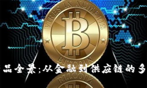 区块链应用产品全景:从金融到供应链的多样化解决方案