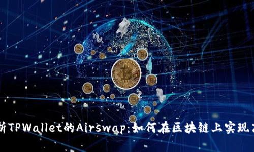 深入解析TPWallet的Airswap:如何在区块链上实现高效交易