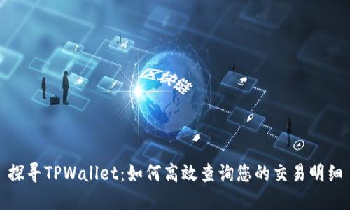 探寻TPWallet:如何高效查询您的交易明细