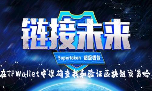 如何在TPWallet中准确查找和验证区块链交易哈希值?