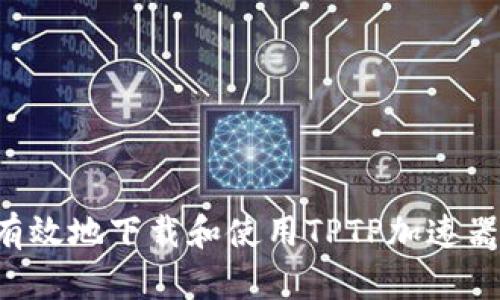 如何安全有效地下载和使用TPTP加速器:全面指南