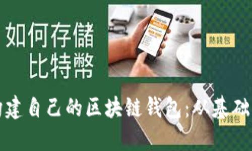 如何从零开始构建自己的区块链钱包:从基础知识到实践指南