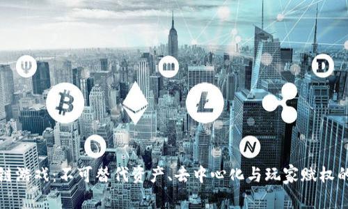 解密区块链游戏:不可替代资产、去中心化与玩家赋权的全面探讨