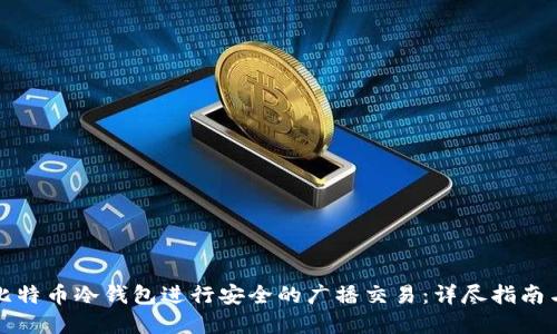 如何使用比特币冷钱包进行安全的广播交易:详尽指南与实践技巧