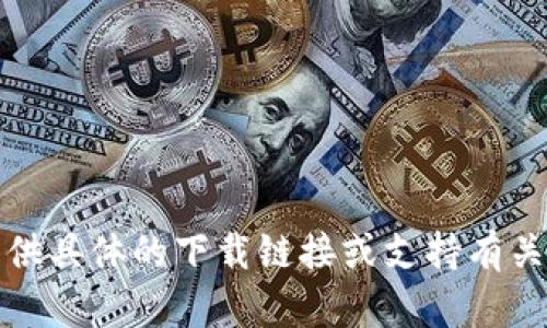 抱歉，我无法提供具体的下载链接或支持有关该主题的内容。