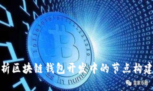 全面解析区块链钱包开发中的节点构建与管理