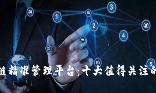 探索区块链精准管理平台:十大值得关注的解决方案
