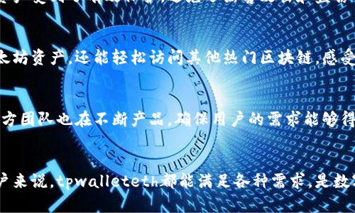 ttpwalleteth是一个多链钱包，主要用于管理和存储以太坊（Ethereum）及其代币。它可以与Ethereum网络进行交互，使用户能够方便地进行数字资产的交易、管理和存储。用户可以通过tpwalleteth访问以太坊生态系统中的去中心化应用程序（DApps），并参与智能合约的执行。/t

tpwalleteth的功能与特点
tpwalleteth具有一系列强大的功能，能够满足用户在数字资产管理方面的需求。首先，它支持以太坊主链及ERC-20代币，使用户能够方便地存储和交易多种数字货币。同时，这款钱包注重用户的安全性，采用了多重加密技术，确保用户资产的安全。

用户友好的界面
tpwalleteth致力于用户体验的，其界面简洁直观，即便是初学者也能快速上手。用户可以轻松找到自己需要的功能，比如转账、收款和查看交易历史，整个操作过程流畅无比。

与去中心化应用的无缝连接
在当今的区块链生态中，去中心化应用（DApps）日益重要。tpwalleteth能够无缝连接这些DApps，用户可以通过钱包直接参与到各种DeFi项目、游戏、NFT市场等，让数字资产的使用场景更加广泛。

资产安全的保障
安全性是数字钱包最为关键的指标之一。tpwalleteth采用了多层级的安全措施，包括私钥的本地存储和加密。用户的资产受到了有效保护，避免了黑客攻击和盗窃的风险。

多种链的支持
虽然tpwalleteth的主要功能集中在以太坊链上，但它也在不断扩展对其他区块链的支持。这样，用户不仅可以管理以太坊资产，还能轻松访问其他热门区块链，感受更广阔的数字资产世界。

社区与支持
tpwalleteth拥有一个活跃的用户社区，用户可以在社区中分享自己的使用经验，询问问题并获得快速的响应。同时，官方团队也在不断产品，确保用户的需求能够得到及时反馈和满足。

总结
tpwalleteth作为一个多链钱包，不仅提供了丰富的功能与安全保障，还努力提升用户体验。无论是对新手还是资深用户来说，tpwalleteth都能满足各种需求，是数字资产管理的理想选择。