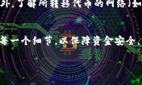 要将MDex上的代币转移到TPWallet，您可以按照以下步骤进行操作。首先确保您已经在TPWallet上创建了账户，并且在MDex上拥有您想转移的代币。接下来，请按照以下步骤进行:

步骤一：登录MDex平台
首先，打开MDex官方网站，并使用您的账户信息登录。确保您的钱包已经连接到MDex，以便能够进行代币的管理和转移。

步骤二：检查代币余额
在MDex平台的界面上，检查您希望转移的代币余额。确保您拥有足够的代币进行转移，并留意转账的手续费，这通常是以ETH或其他区块链网络的原生代币支付的。

步骤三：获取TPWallet的接收地址
接下来，打开TPWallet应用或官网，登录您的钱包账户。在主页面中找到“接收”选项，点击后会显示出您的钱包地址。复制这个地址，您将需要在后续步骤中使用它。

步骤四：发起转账
回到MDex平台，找到“提币”或“转账”选项。输入您想转移的代币数量，并粘贴之前复制的TPWallet地址。

步骤五：确认转账信息
在提交转账之前，仔细检查您输入的TPWallet地址和转移的代币数量。确保所有信息正确无误，以避免资金丢失。确认无误后，提交转账请求。

步骤六：支付手续费
转移代币通常需要支付一笔网络手续费。这笔费用将从您的钱包中扣除，确保您在转账前钱包中有足够的原生代币来支付此费用。

步骤七：等待转账确认
一旦您提交了转账请求，系统会处理该请求。转账通常需要一定的时间来确认，具体时间取决于区块链网络的拥堵程度。在此过程中，您可以使用交易哈希查询转账状态。

步骤八：查看TPWallet中的余额
转账完成后，打开TPWallet，检查您账户中是否接收到MDex转移的代币。如果余额已更新，您就成功完成了转账。

注意事项
在转账过程中，请务必保证您输入的地址正确无误。若地址错误，可能会导致代币永久丢失。此外，了解所转移代币的网络（如以太坊、币安链等）也很重要，以确保使用正确的链进行转移。

总结
通过以上步骤，您可以顺利地将MDex上的代币转移到TPWallet。确保在转账过程中时刻关注每一个细节，以保障资金安全。了解使用的区块链网络，熟悉操作流程，能让您在后续的各类数字资产管理中更加得心应手。 

希望这个流程能帮助您成功转账！