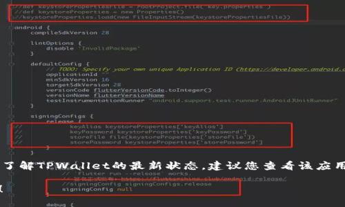 关于TPWallet是否下架的问题，我目前没有具体的信息。如果您想了解TPWallet的最新状态，建议您查看该应用的官方网站或者相关的社交媒体渠道，以获取最新的公告和信息。

如果您有其他具体问题或者需要信息，请告诉我，我会尽力帮助您！