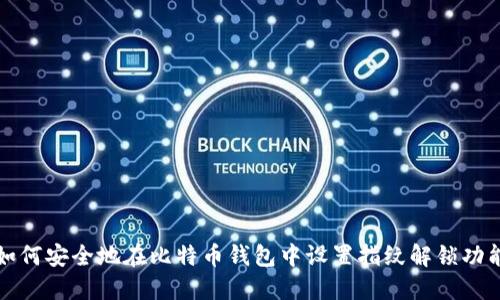 如何安全地在比特币钱包中设置指纹解锁功能