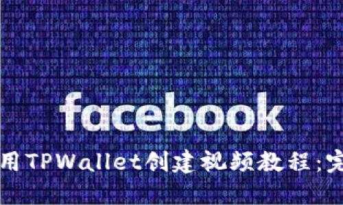 如何使用TPWallet创建视频教程:完全指南