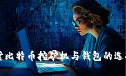 深入探讨比特币挖矿机与钱包的选择与配置