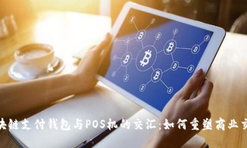 探索区块链支付钱包与POS机的交汇:如何重塑商业交易体验