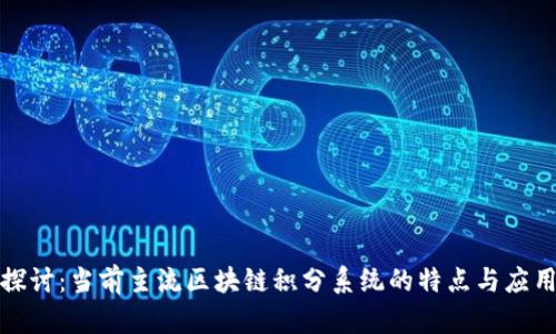 深入探讨:当前主流区块链积分系统的特点与应用案例