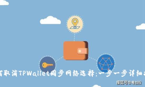 如何取消TPWallet同步网络选择:一步一步详细指导