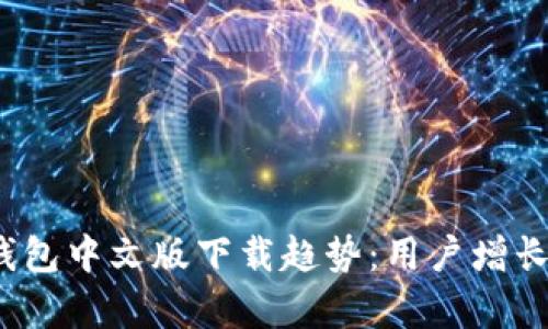 2023年以太坊钱包中文版下载趋势:用户增长与市场现状分析
