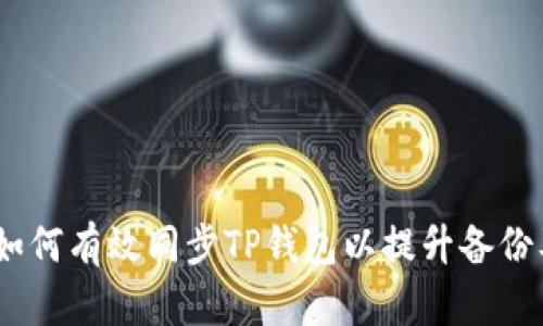 完整指南:如何有效同步TP钱包以提升备份及数据安全