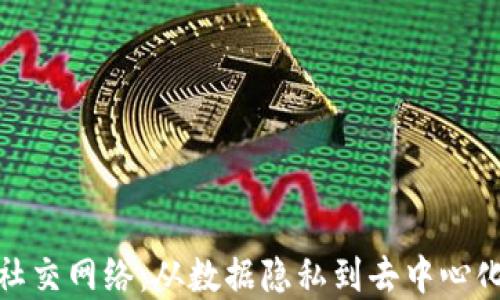 探寻区块链驱动的社交网络:从数据隐私到去中心化社交平台的新时代