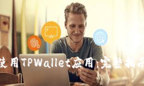如何下载和使用TPWallet应用:完整指南和操作步骤