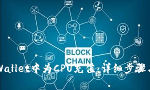 如何在TPWallet中为CPU充值:详细步骤与注意事项
