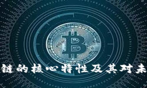深入探讨区块链的核心特性及其对未来技术的影响