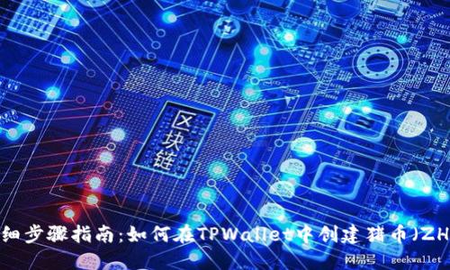 详细步骤指南：如何在TPWallet中创建猪币（ZHU）