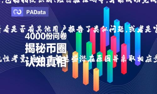 在使用TPWallet进行转账时，如果遇到无法转账的情况，可能有多个原因。以下是一些常见问题的解析，帮助你排查可能的故障并解决问题。 

1. 网络连接问题
进行数字货币转账时，良好的网络连接是至关重要的。检查你的设备是否连接到稳定的网络。有时，Wi-Fi信号不佳或移动数据连接不稳定可能导致钱包无法正常运行，从而影响转账功能。

2. 钱包软件版本过旧
确保你的TPWallet应用是最新版本。开发者会定期发布更新，以修复漏洞和提升用户体验。如果你的钱包版本过旧，可能会出现兼容性问题，从而导致无法进行转账操作。访问应用商店检查是否有可更新的版本。

3. 余额不足
在进行转账之前，检查你的钱包余额是否足够。除了转账金额外，还需要留意网络手续费。甚至如果钱包内有足够的资产，但如果超过了网络手续费的要求，仍然无法完成转账。

4. 交易限制问题
某些钱包平台会对单笔交易的金额或每日转账次数进行限制。这些限制可能是在遵循反洗钱法规（AML）和了解你的客户（KYC）政策的背景下设定的。如果你的转账金额超出了这些限制，系统会拒绝该笔交易。

5. 区块链网络拥堵
在某些时期，区块链网络可能会因交易量过大而变得拥堵。在这种情况下，虽然你可能已经提交了转账请求，但由于网络延迟，交易可能会出现未处理的状态。建议检查区块链网络的实时状态，了解是否存在此类问题。

6. 合规性问题
某些情况可能导致你的账户被标记为可疑。如果钱包持有的资产来源不明，或你的交易模式异常，TPWallet可能会暂时限制你的转账权限。你可以联系钱包的客服，了解账户状态并获取指导。

7. 密码或安全设置问题
确认你的安全设置是否正确。根据钱包的安全策略，可能需要输入二次验证信息。确保已经完成所有安全验证，包括指纹识别、短信验证码等，才能成功完成转账。

8. 钱包的技术故障
如果上述所有步骤均未能解决问题，可能是TPWallet自身的技术故障或维护。你可以查看官网或社区论坛，看看是否有其他用户报告了类似问题，或者是官方发布的维护公告。

总结
面对TPWallet无法转账的挑战时，冷静分析问题并逐一排查是关键。无论是简单的网络问题，还是复杂的合规性考量，通过了解这些潜在原因并采取相应步骤，你可以有效解决转账问题。如果一切尝试均无解，联系TPWallet的支持团队是最直接且有效的解决方案。

希望以上信息能帮助你更清晰地理解TPWallet转账中可能遇到的各种问题。如有更多疑问，欢迎随时询问！