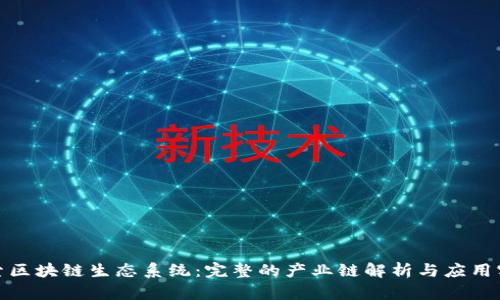 探索区块链生态系统：完整的产业链解析与应用实例