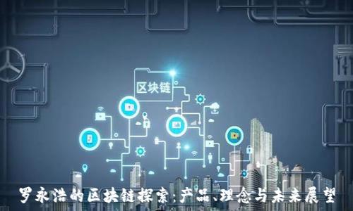  
罗永浩的区块链探索：产品、理念与未来展望