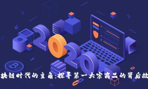 区块链时代的主角：探寻第一大宗商品的背后故事