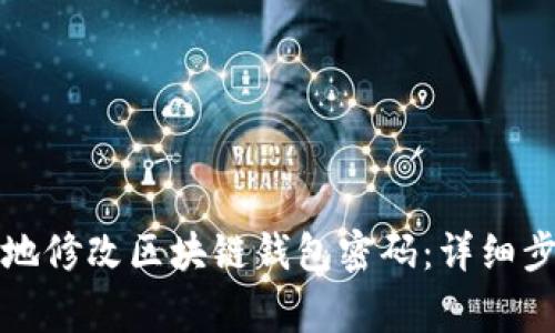 如何安全有效地修改区块链钱包密码:详细步骤与注意事项