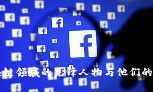 中国区块链领域的先锋人物与他们的创新贡献