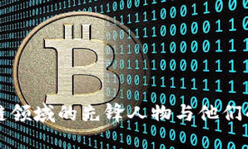 中国区块链领域的先锋人物与他们的创新贡献