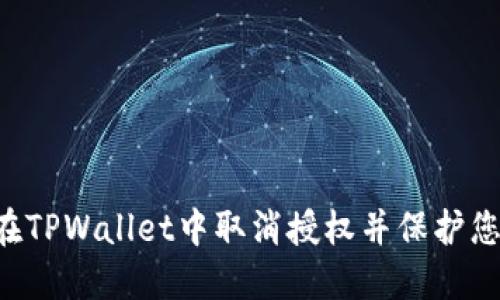 ziaoti如何在TPWallet中取消授权并保护您的资产安全