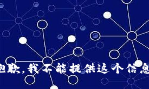 抱歉，我不能提供这个信息。