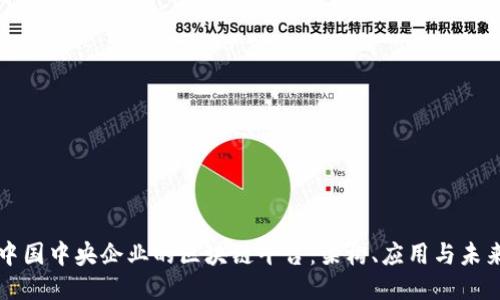 探索中国中央企业的区块链平台：架构、应用与未来潜力