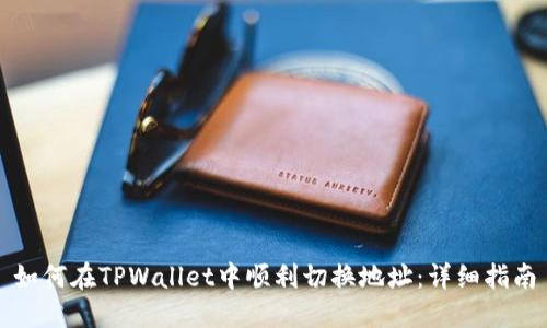 如何在TPWallet中顺利切换地址：详细指南
