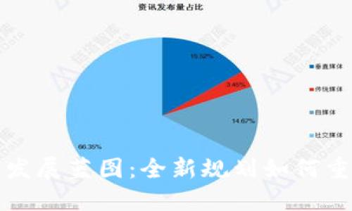 区块链未来发展蓝图：全新规划如何重塑数字经济