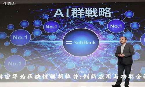 解密华为区块链解析软件：创新应用与功能全解