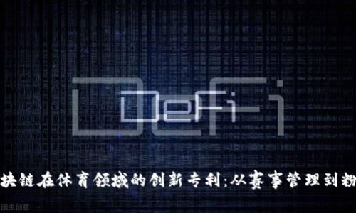 探索区块链在体育领域的创新专利：从赛事管理到粉丝互动