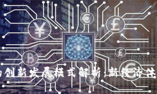 区块链技术驱动的创新发展模式解析：新经济体的崛起与应用前景