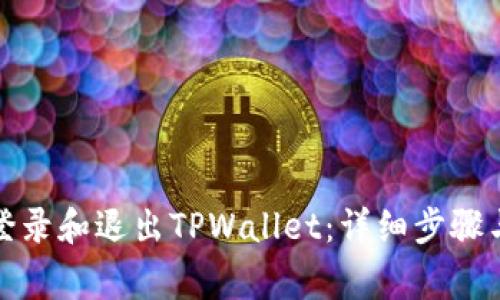 如何顺利登录和退出TPWallet：详细步骤与注意事项