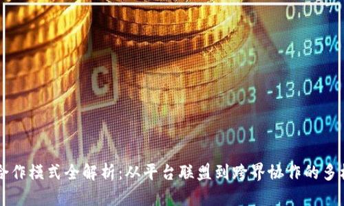 区块链合作模式全解析：从平台联盟到跨界协作的多样化路径