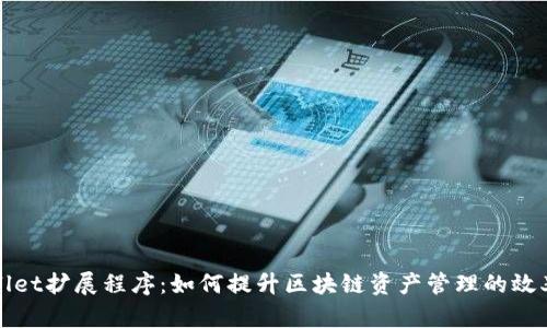 探索TPWallet扩展程序：如何提升区块链资产管理的效率与安全性