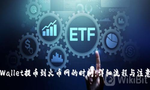 从TPWallet提币到火币网的时间：详细流程与注意事项